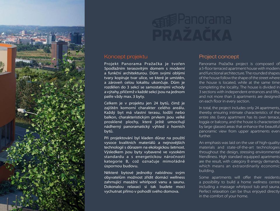 Dům je rozdělen do 3 sekcí se samostatnými vchody a výtahy, přičemž v každé sekci jsou na jednom patře vždy max. 3 byty.