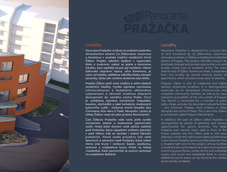 Jedná se o komorní bytový areál, který vznikne na horním okraji parku Pražačka, čímž je zajištěn neopakovatelný výhled na panorama Prahy a zároveň je zaručeno, že v okolí již nebude probíhat žádná