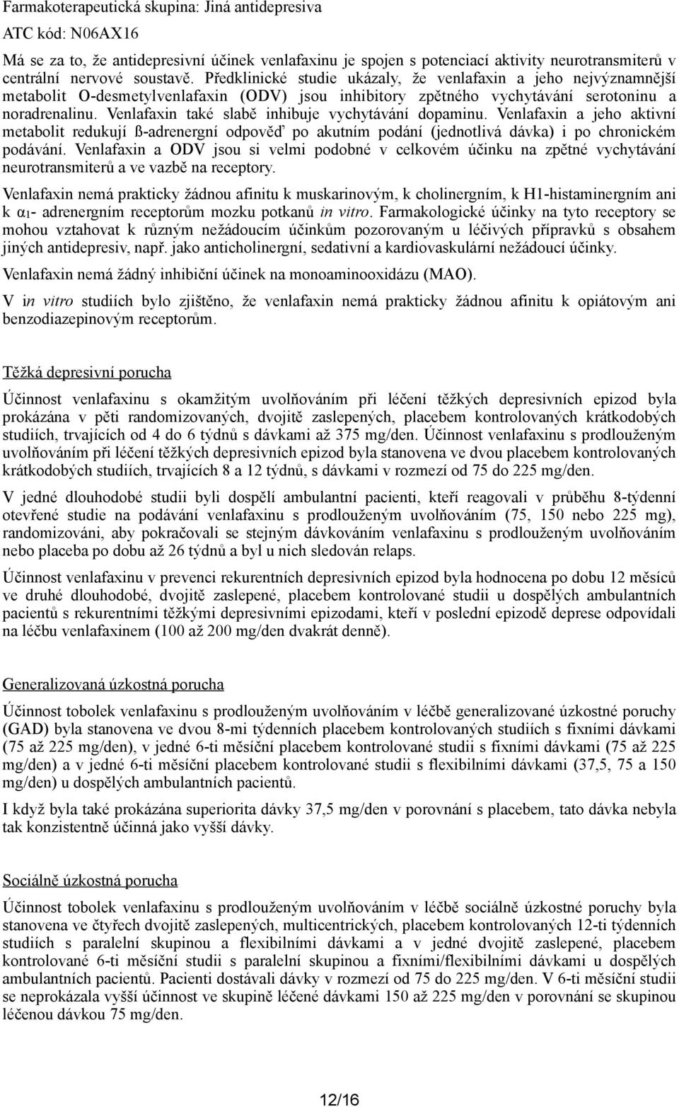 Venlafaxin také slabě inhibuje vychytávání dopaminu. Venlafaxin a jeho aktivní metabolit redukují ß-adrenergní odpověď po akutním podání (jednotlivá dávka) i po chronickém podávání.