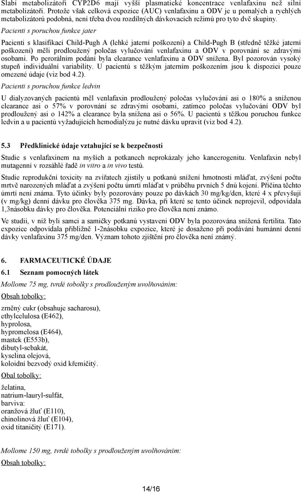 Pacienti s poruchou funkce jater Pacienti s klasifikací Child-Pugh A (lehké jaterní poškození) a Child-Pugh B (středně těžké jaterní poškození) měli prodloužený poločas vylučování venlafaxinu a ODV v