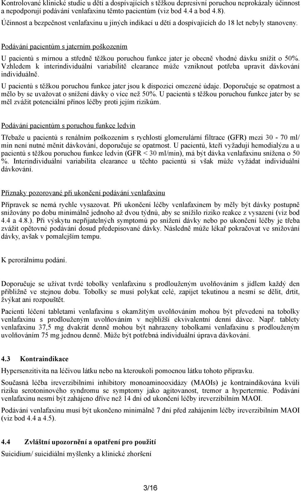 Podávání pacientům s jaterním poškozením U pacientů s mírnou a středně těžkou poruchou funkce jater je obecně vhodné dávku snížit o 50%.