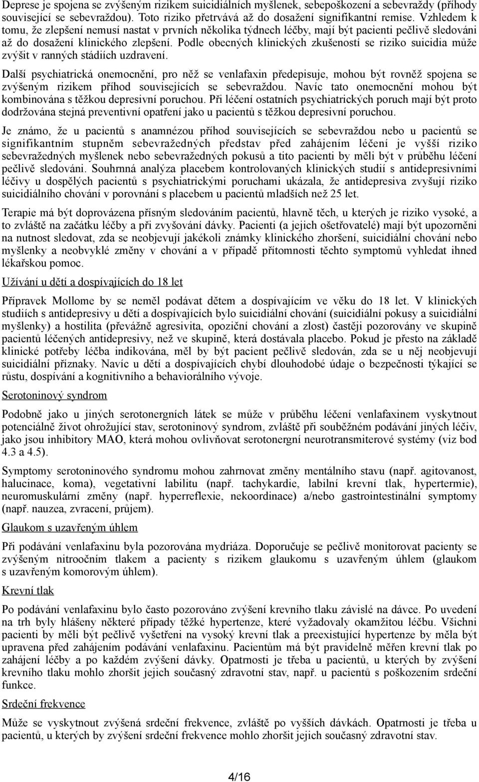 Podle obecných klinických zkušeností se riziko suicidia může zvýšit v ranných stádiích uzdravení.