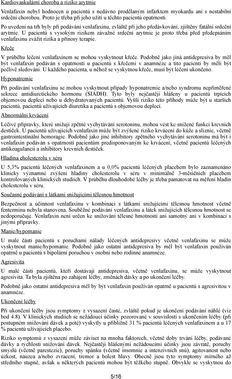 U pacientů s vysokým rizikem závažné srdeční arytmie je proto třeba před předepsáním venlafaxinu zvážit rizika a přínosy terapie. Křeče V průběhu léčení venlafaxinem se mohou vyskytnout křeče.