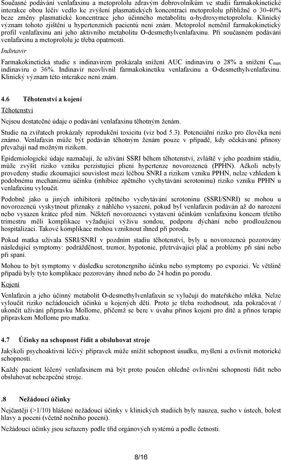 Metoprolol neměnil farmakokinetický profil venlafaxinu ani jeho aktivního metabolitu O-desmethylvenlafaxinu. Při současném podávání venlafaxinu a metoprololu je třeba opatrnosti.