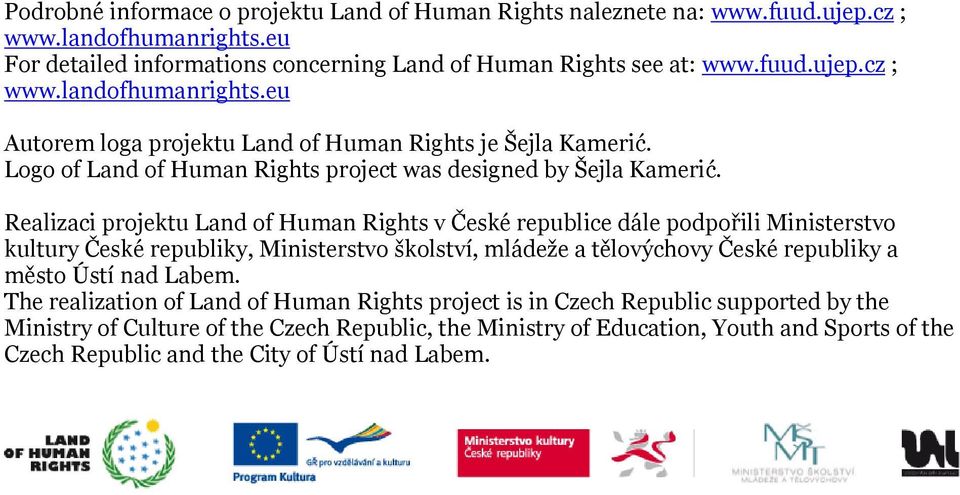 Realizaci projektu Land of Human Rights v České republice dále podpořili Ministerstvo kultury České republiky, Ministerstvo školství, mládeže a tělovýchovy České republiky a město Ústí nad