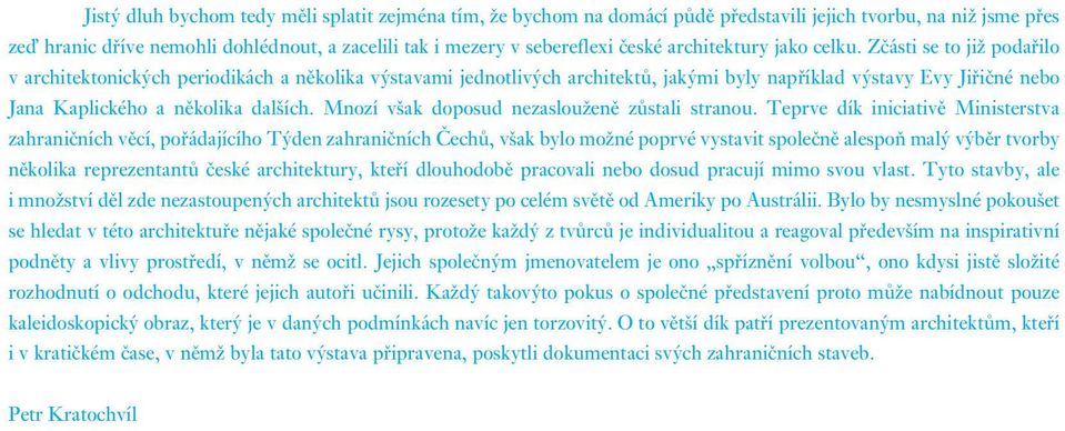 Zãásti se to jiï podafiilo v architektonick ch periodikách a nûkolika v stavami jednotliv ch architektû, jak mi byly napfiíklad v stavy Evy Jifiiãné nebo Jana Kaplického a nûkolika dal ích.