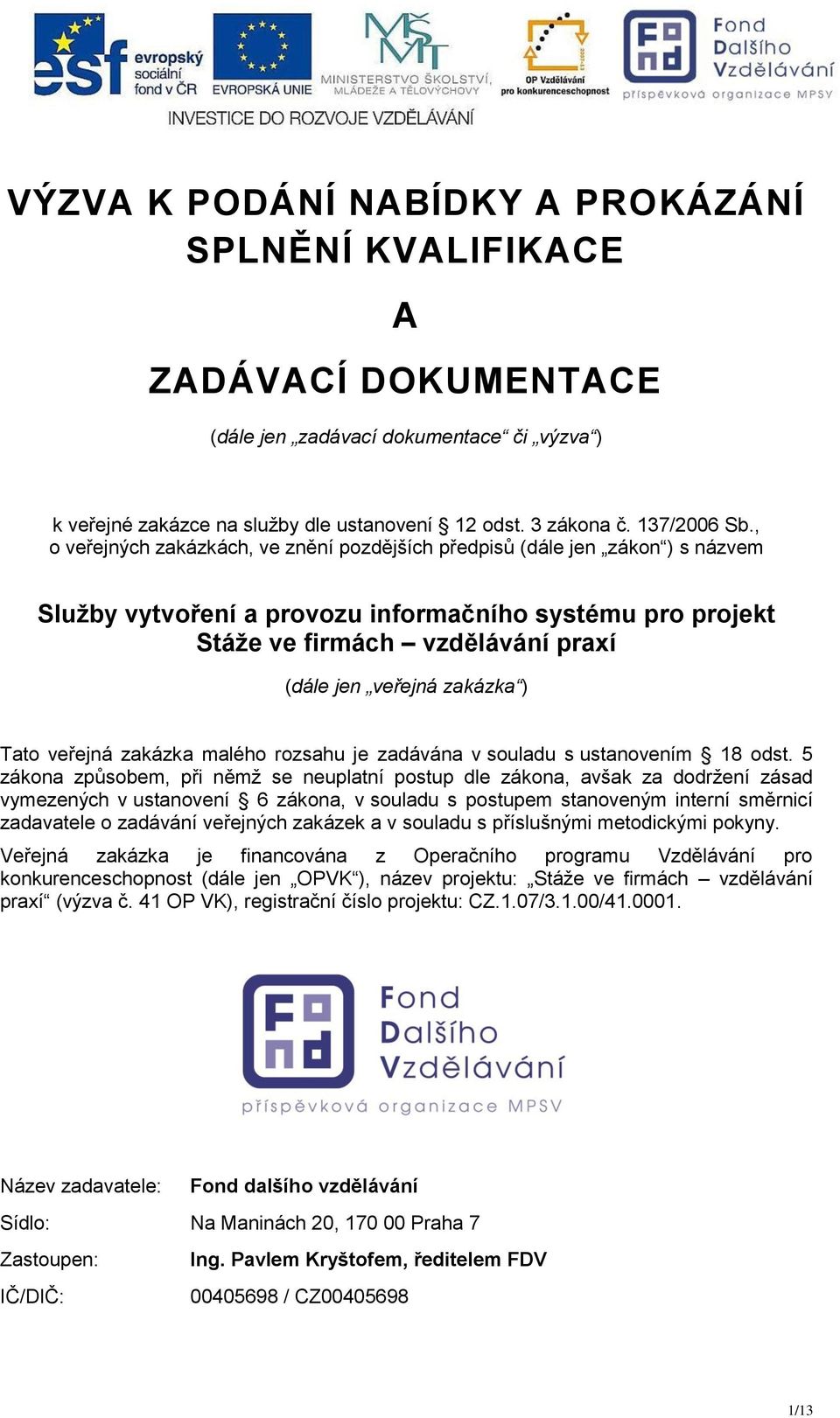 zakázka ) Tato veřejná zakázka malého rozsahu je zadávána v souladu s ustanovením 18 odst.