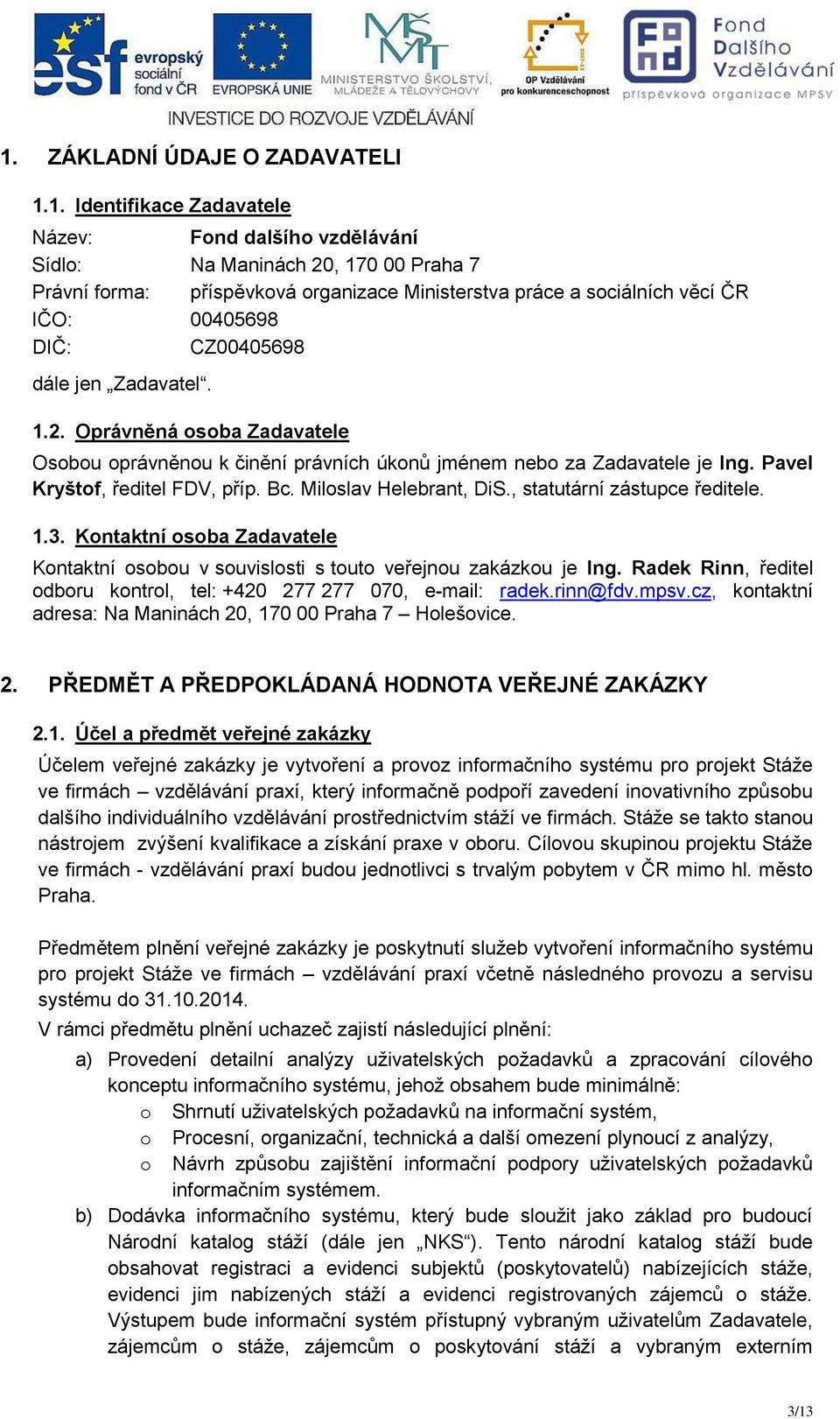 Bc. Miloslav Helebrant, DiS., statutární zástupce ředitele. 1.3. Kontaktní osoba Zadavatele Kontaktní osobou v souvislosti s touto veřejnou zakázkou je Ing.