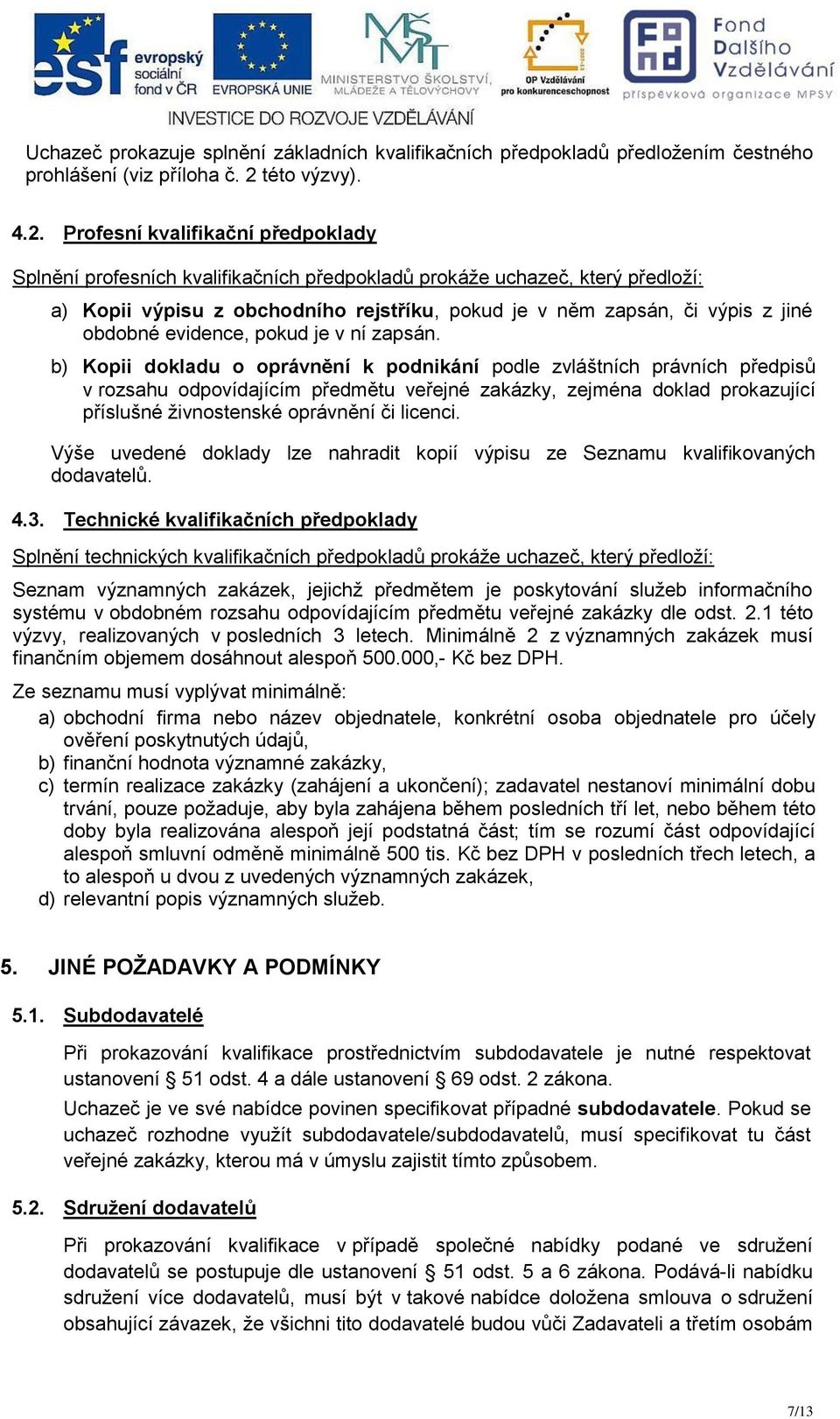 Profesní kvalifikační předpoklady Splnění profesních kvalifikačních předpokladů prokáže uchazeč, který předloží: a) Kopii výpisu z obchodního rejstříku, pokud je v něm zapsán, či výpis z jiné obdobné