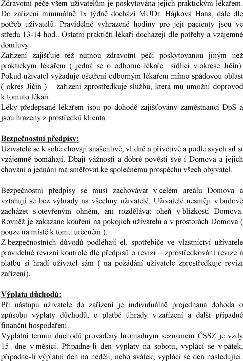 Zařízení zajišťuje též nutnou zdravotní péči poskytovanou jiným než praktickým lékařem ( jedná se o odborné lékaře sídlící v okrese Jičín).