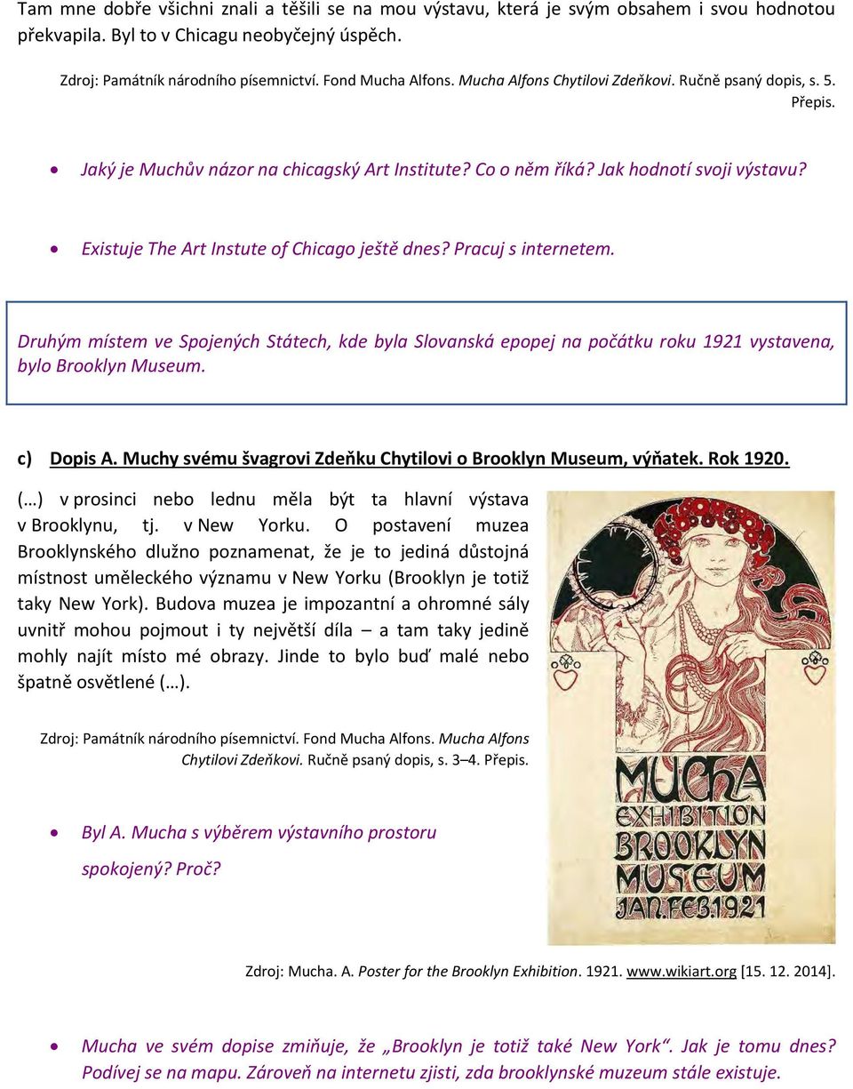 Existuje The Art Instute of Chicago ještě dnes? Pracuj s internetem. Druhým místem ve Spojených Státech, kde byla Slovanská epopej na počátku roku 1921 vystavena, bylo Brooklyn Museum. c) Dopis A.