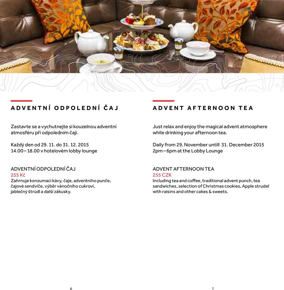 December 2015 2pm 6pm at the Lobby Lounge ADVENTNÍ ODPOLEDNÍ ČAJ 255 Kč Zahrnuje konzumaci kávy, čaje, adventního punče, čajové sendviče, výběr vánočního cukroví, jablečný