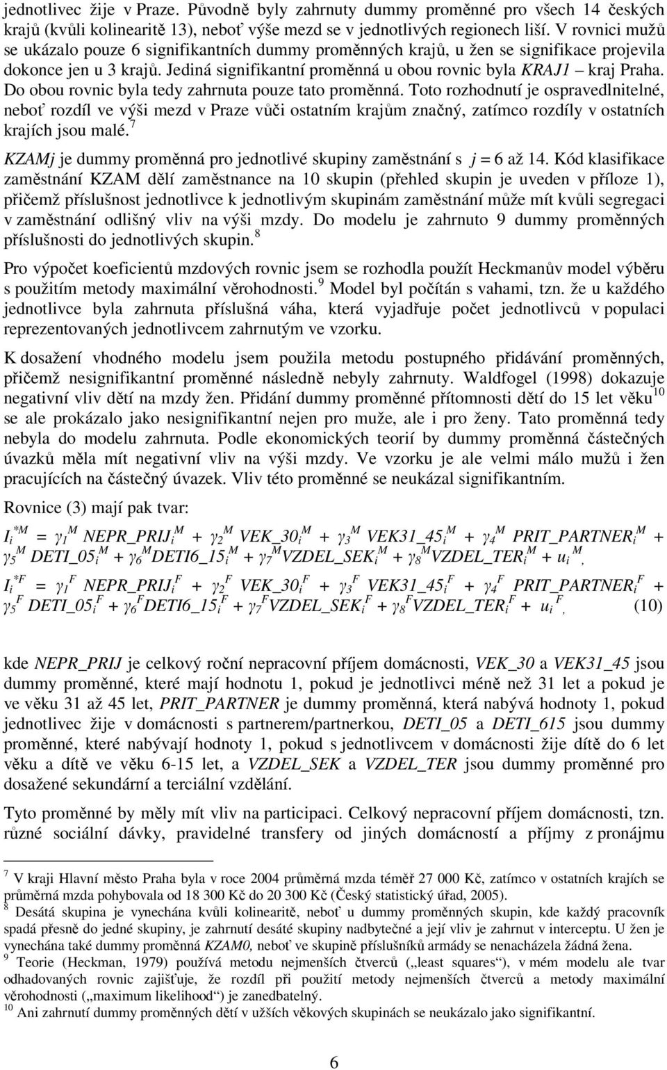 Do obou rovnc byla tedy zahrnuta pouze tato proměnná. Toto rozhodnutí je ospravedlntelné, neboť rozdíl ve výš mezd v Praze vůč ostatním krajům značný, zatímco rozdíly v ostatních krajích jsou malé.