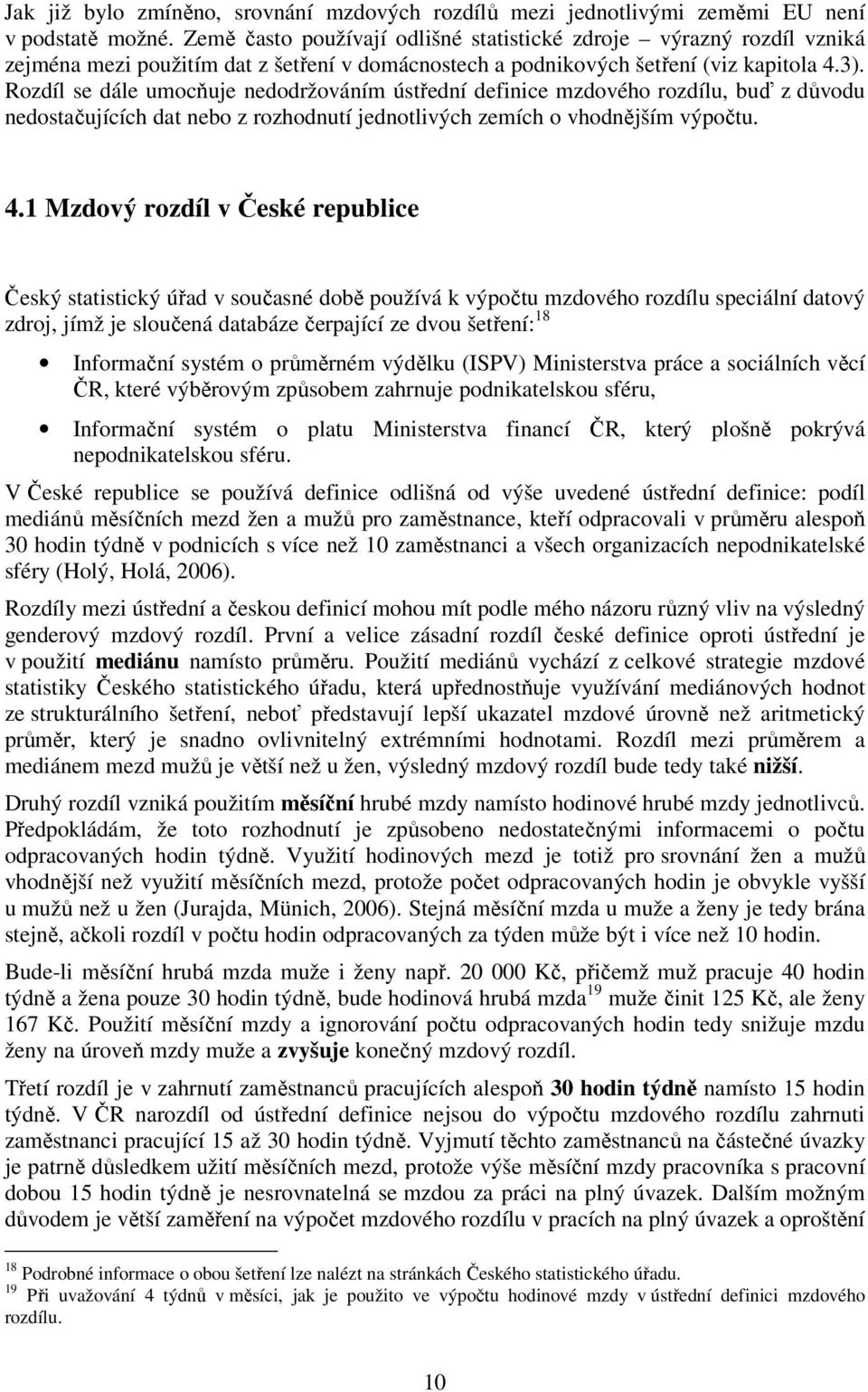 Rozdíl se dále umocňuje nedodržováním ústřední defnce mzdového rozdílu, buď z důvodu nedostačujících dat nebo z rozhodnutí jednotlvých zemích o vhodnějším výpočtu. 4.