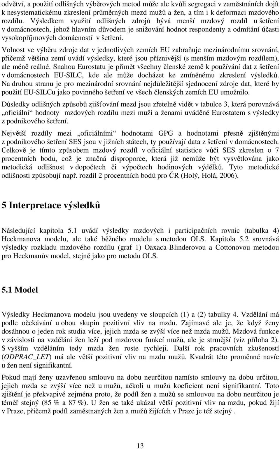 Volnost ve výběru zdroje dat v jednotlvých zemích EU zabraňuje meznárodnímu srovnání, přčemž většna zemí uvádí výsledky, které jsou příznvější (s menším mzdovým rozdílem), ale méně reálné.