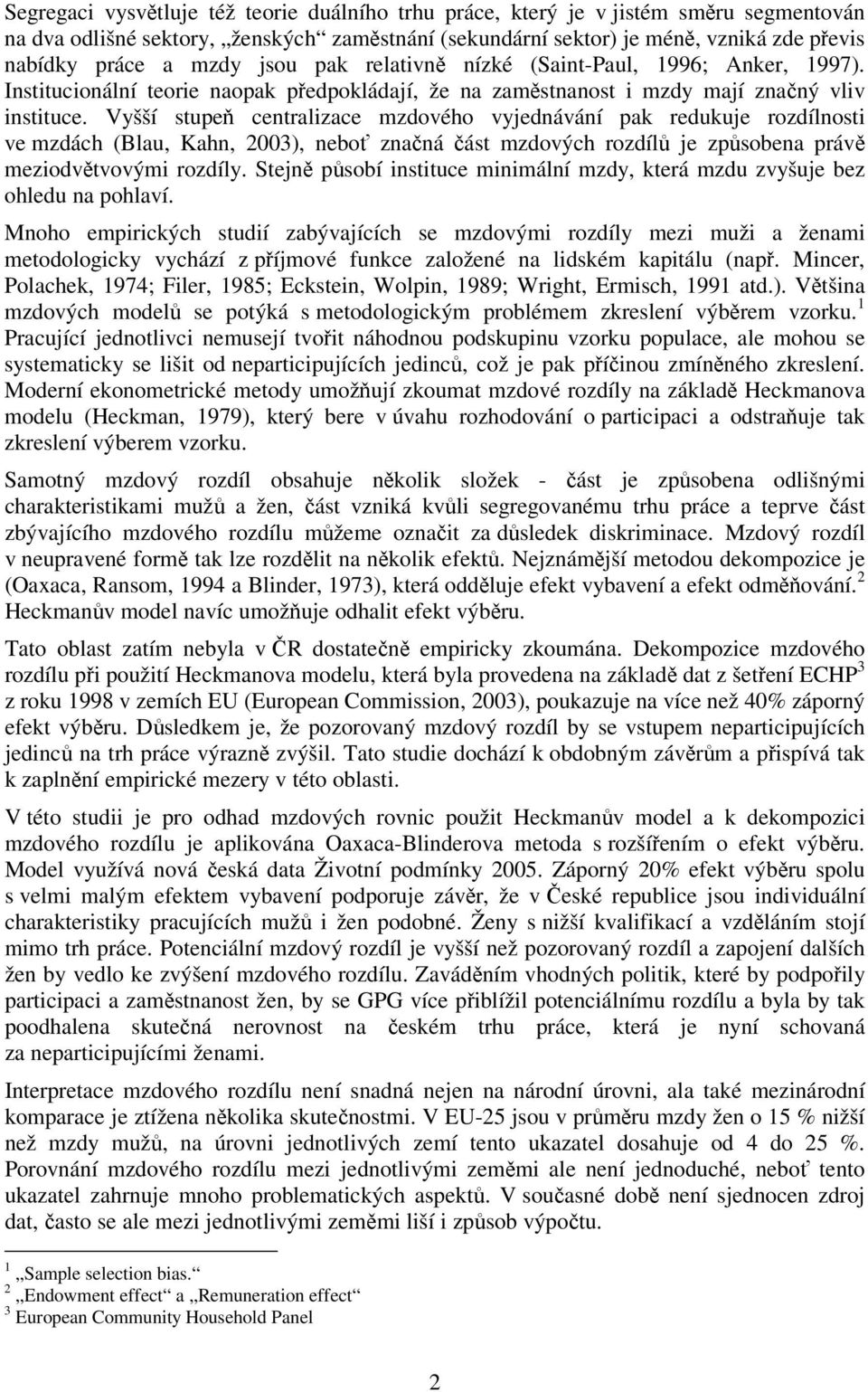 Vyšší stupeň centralzace mzdového vyjednávání pak redukuje rozdílnost ve mzdách (Blau, Kahn, 2003), neboť značná část mzdových rozdílů je způsobena právě mezodvětvovým rozdíly.