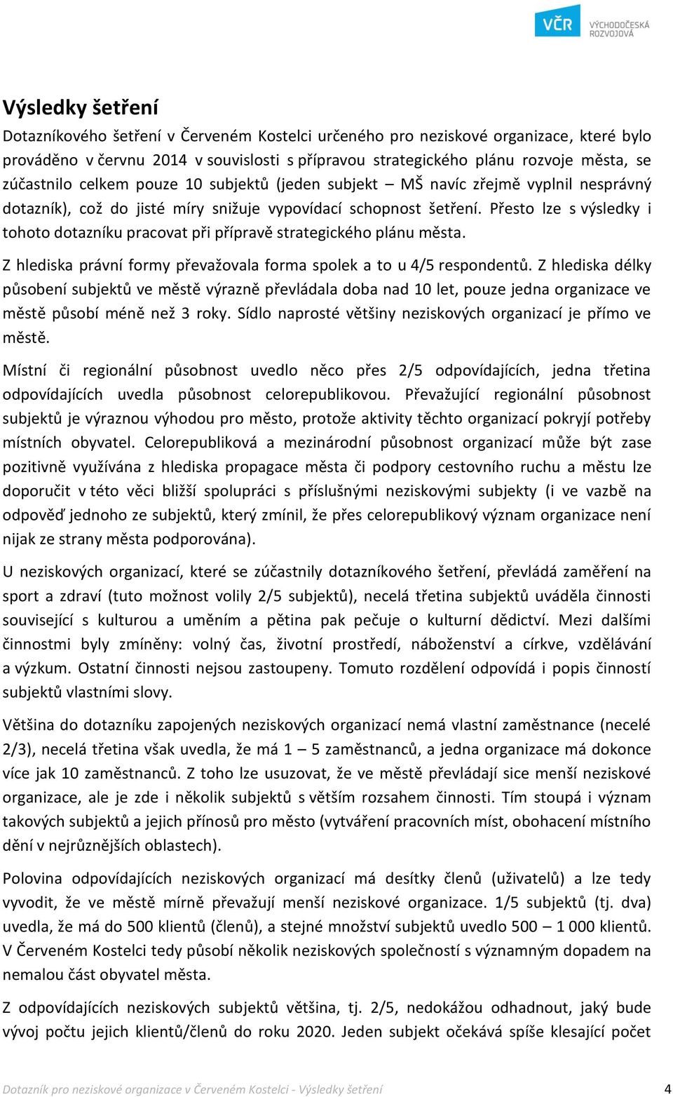 Přesto lze s výsledky i tohoto dotazníku pracovat při přípravě strategického plánu města. Z hlediska právní formy převažovala forma spolek a to u 4/5 respondentů.