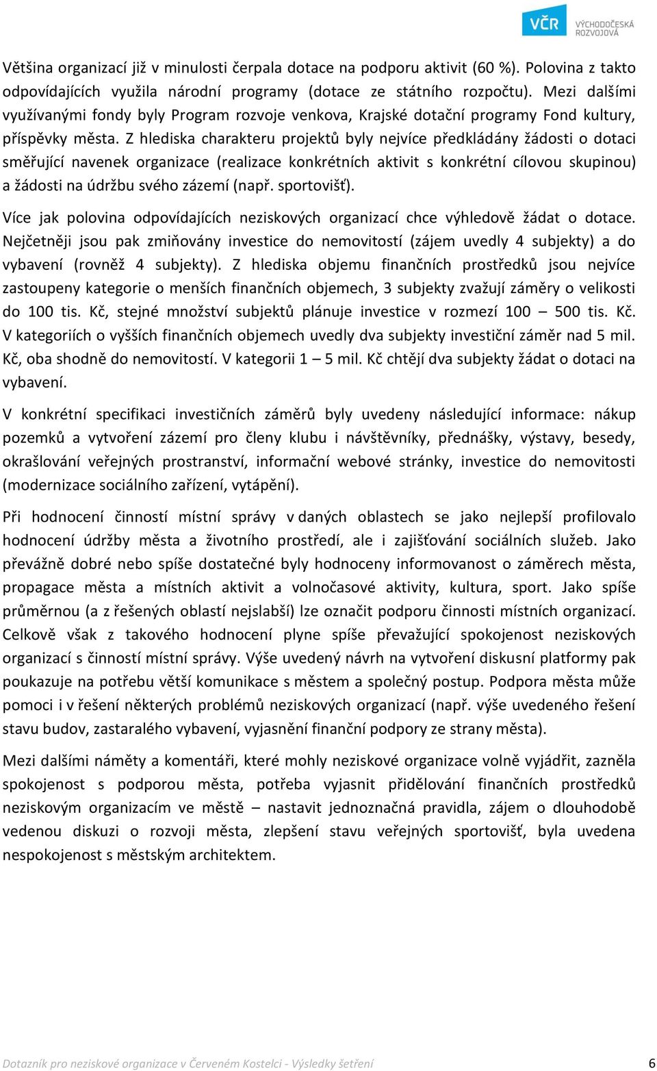 Z hlediska charakteru projektů byly nejvíce předkládány žádosti o dotaci směřující navenek organizace (realizace konkrétních aktivit s konkrétní cílovou skupinou) a žádosti na údržbu svého zázemí