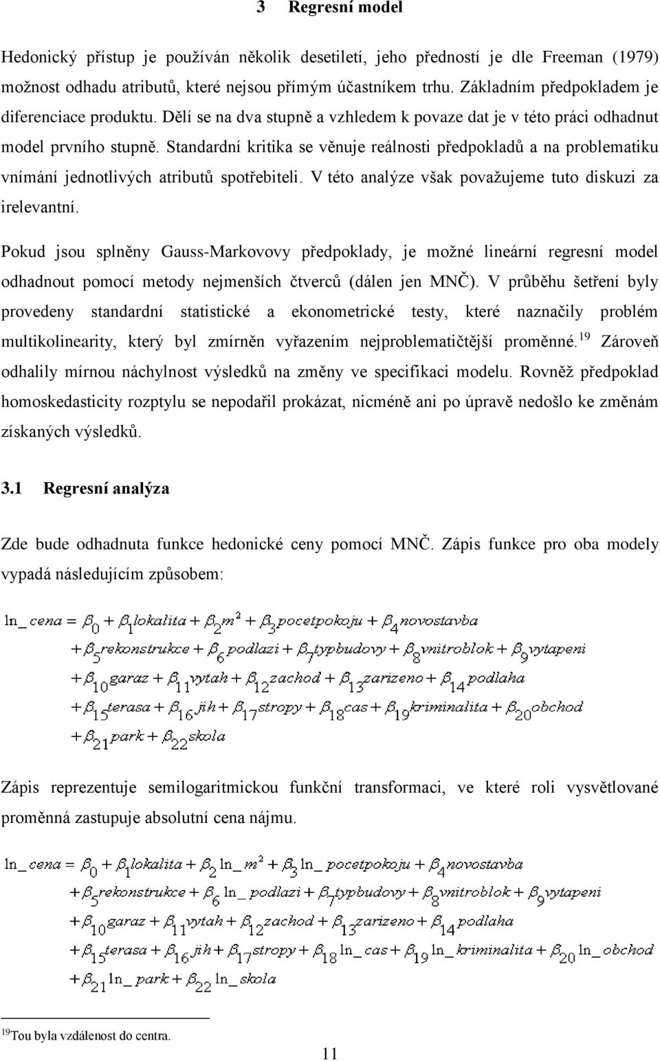 Standardní kritika se věnuje reálnosti předpokladů a na problematiku vnímání jednotlivých atributů spotřebiteli. V této analýze však považujeme tuto diskuzi za irelevantní.