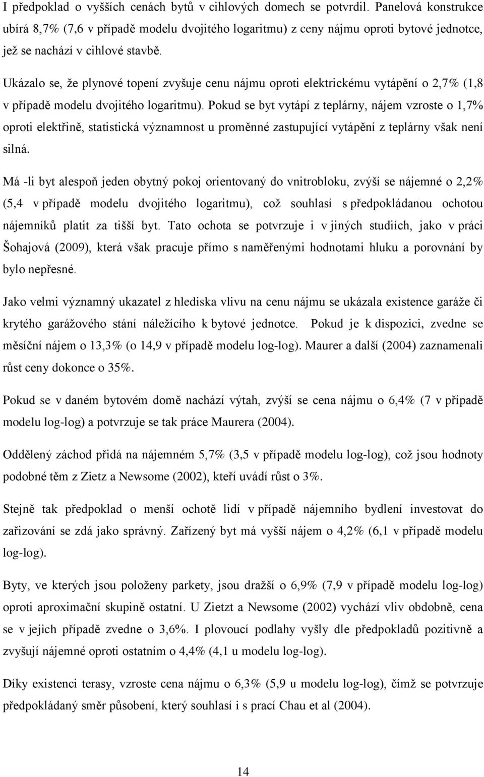 Ukázalo se, že plynové topení zvyšuje cenu nájmu oproti elektrickému vytápění o 2,7% (1,8 v případě modelu dvojitého logaritmu).