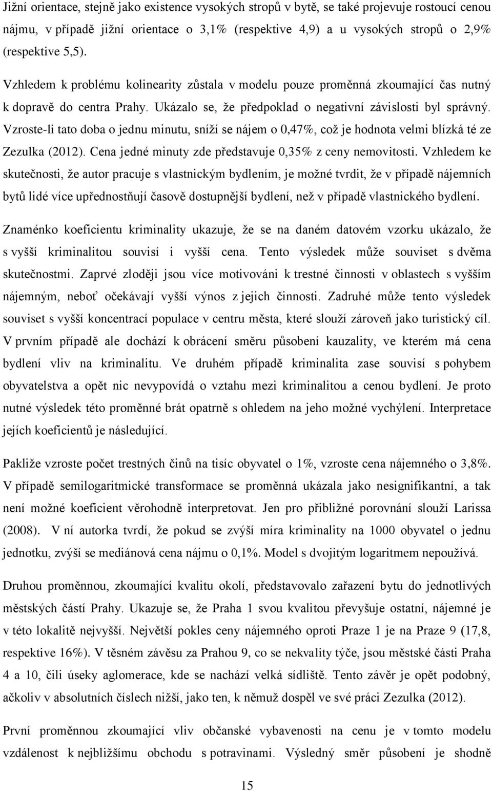 Vzroste-li tato doba o jednu minutu, sníží se nájem o 0,47%, což je hodnota velmi blízká té ze Zezulka (2012). Cena jedné minuty zde představuje 0,35% z ceny nemovitosti.