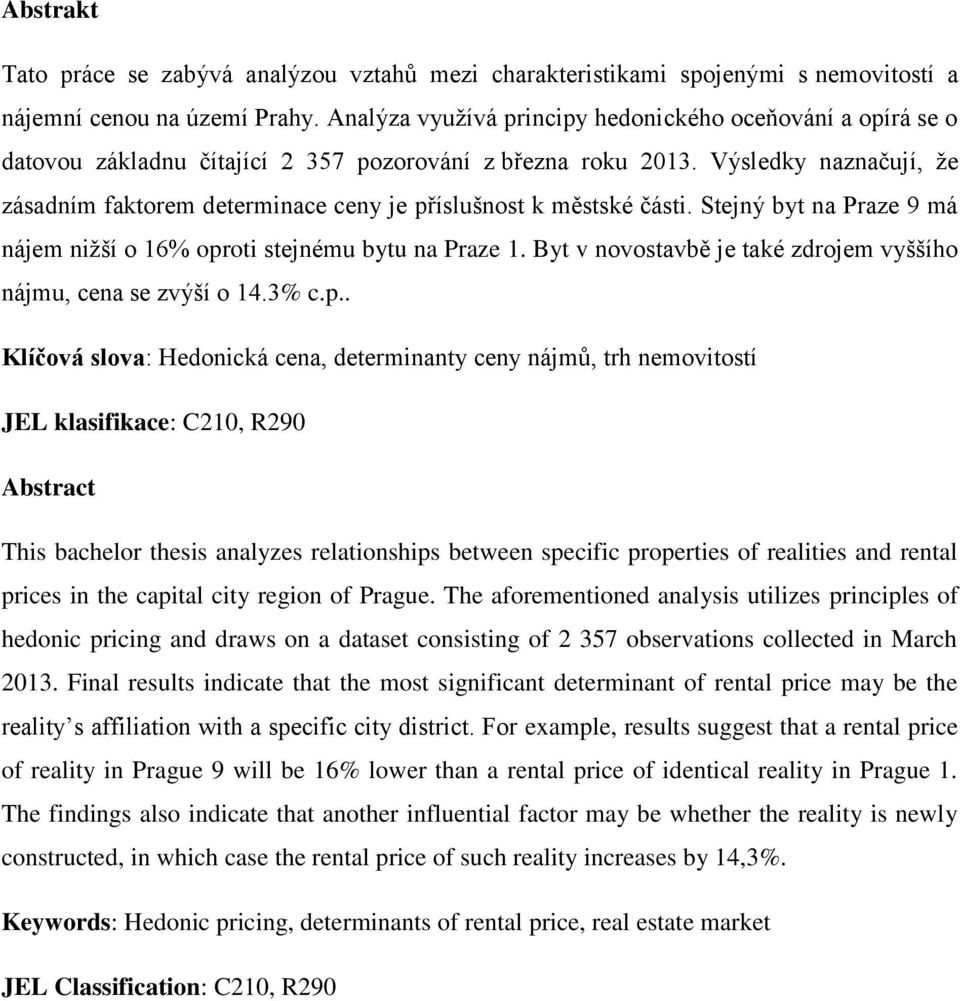 Výsledky naznačují, že zásadním faktorem determinace ceny je příslušnost k městské části. Stejný byt na Praze 9 má nájem nižší o 16% oproti stejnému bytu na Praze 1.