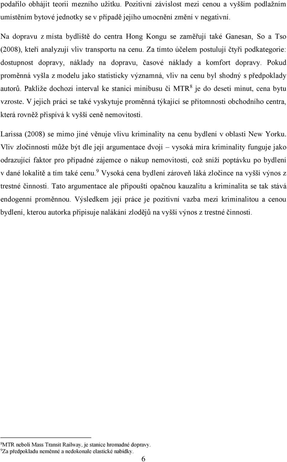 Za tímto účelem postulují čtyři podkategorie: dostupnost dopravy, náklady na dopravu, časové náklady a komfort dopravy.