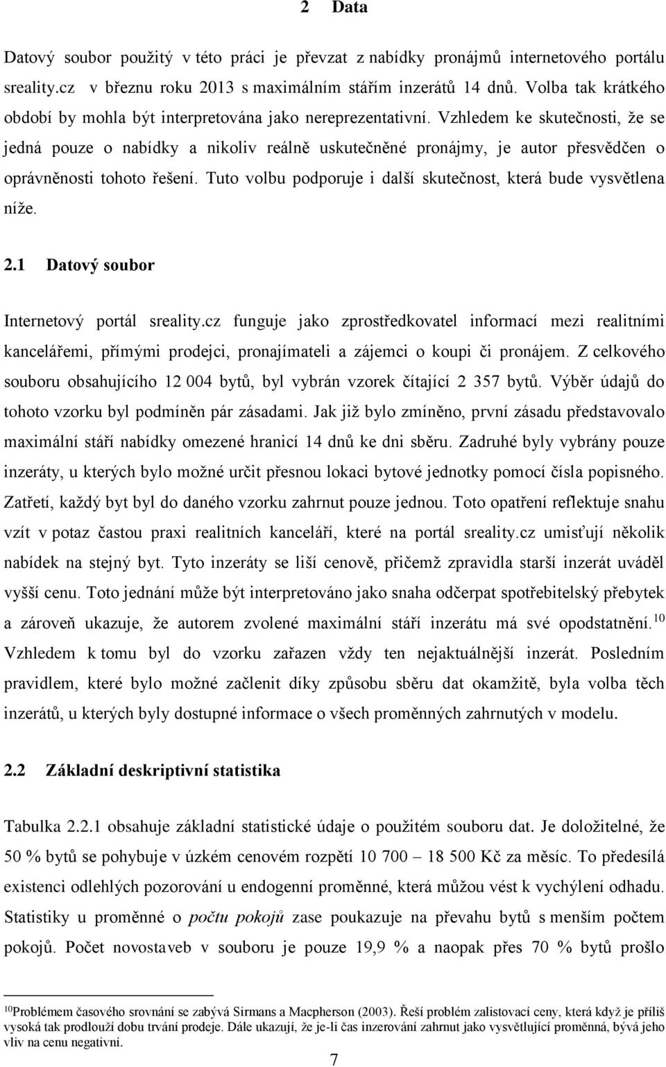 Vzhledem ke skutečnosti, že se jedná pouze o nabídky a nikoliv reálně uskutečněné pronájmy, je autor přesvědčen o oprávněnosti tohoto řešení.