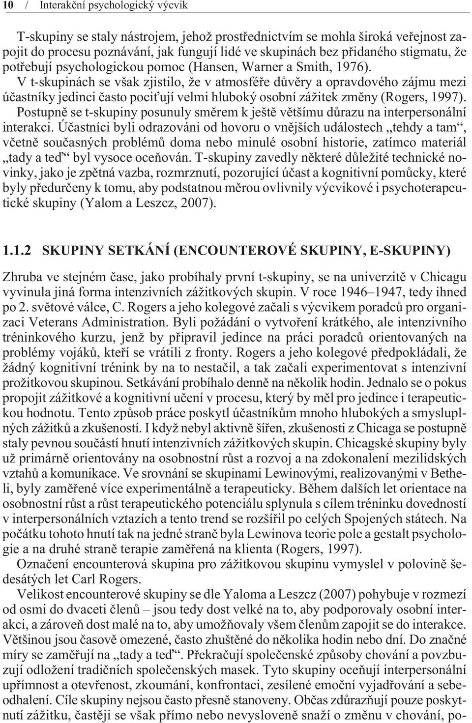 V t-skupinách se však zjistilo, že v atmosféøe dùvìry a opravdového zájmu mezi úèastníky jedinci èasto pociťují velmi hluboký osobní zážitek zmìny (Rogers, 1997).