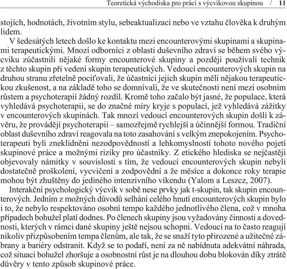 Mnozí odborníci z oblasti duševního zdraví se bìhem svého výcviku zúèastnili nìjaké formy encounterové skupiny a pozdìji používali technik z tìchto skupin pøi vedení skupin terapeutických.