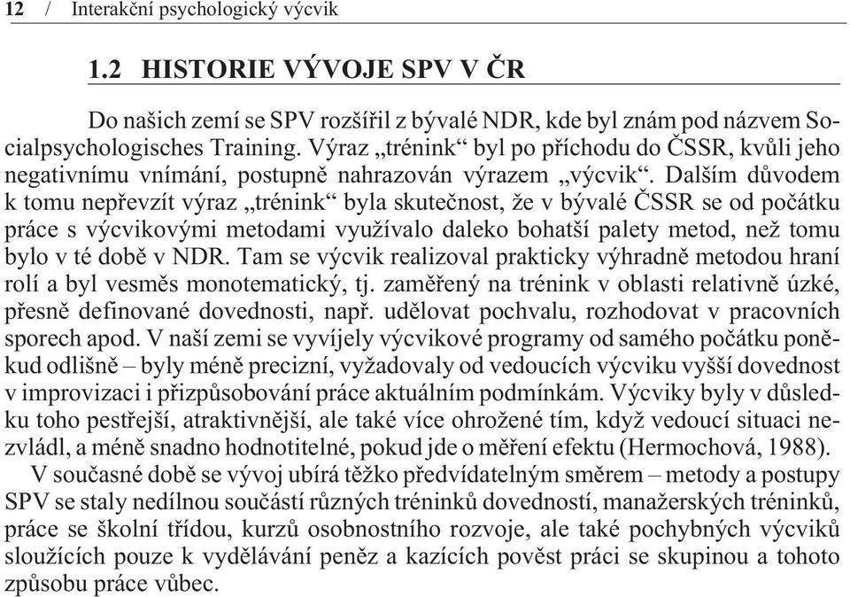 Dalším dùvodem k tomu nepøevzít výraz trénink byla skuteènost, že v bývalé ÈSSR se od poèátku práce s výcvikovými metodami využívalo daleko bohatší palety metod, než tomu bylo v té dobì v NDR.