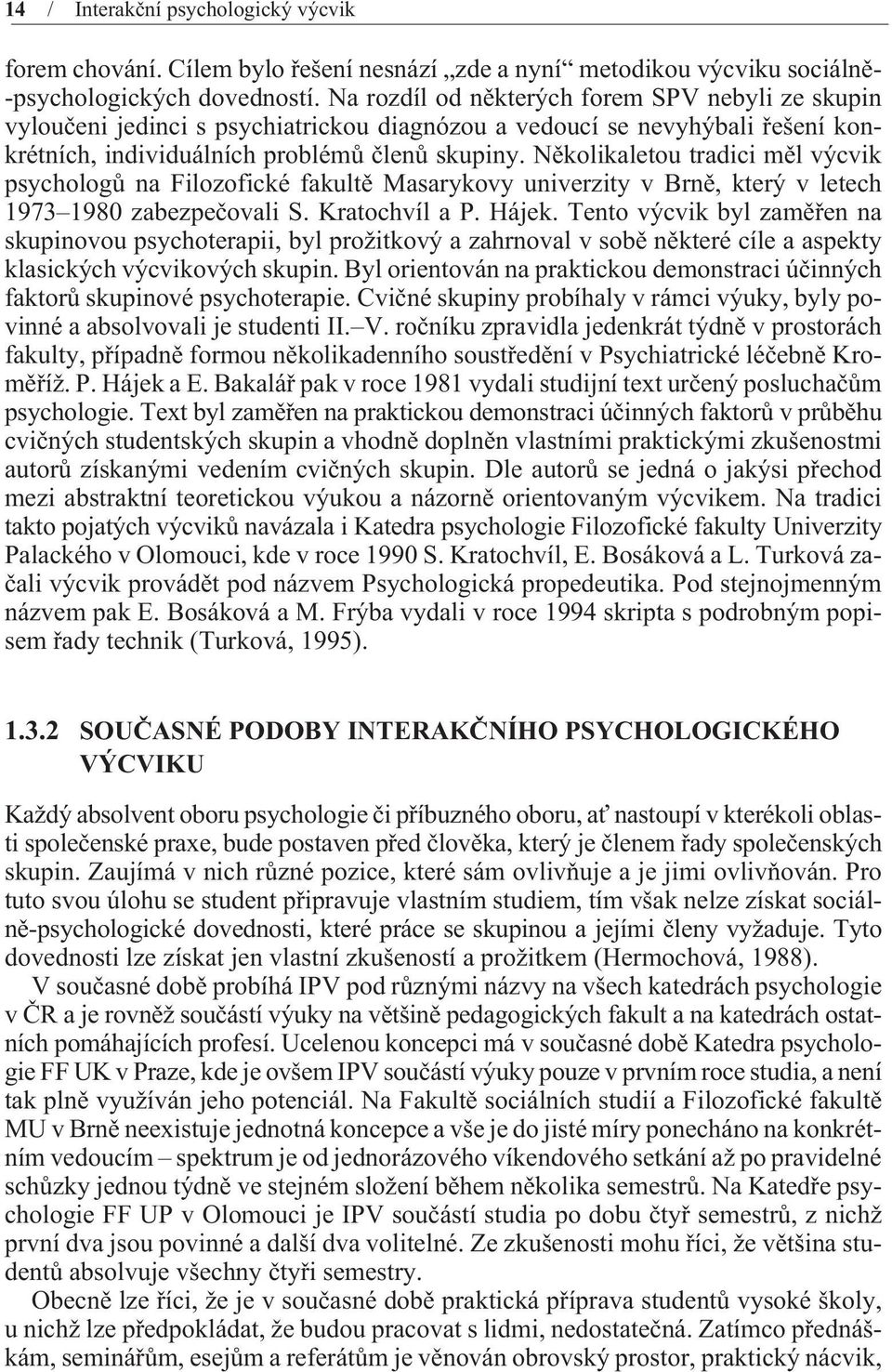 Nìkolikaletou tradici mìl výcvik psychologù na Filozofické fakultì Masarykovy univerzity v Brnì, který v letech 1973 1980 zabezpeèovali S. Kratochvíl a P. Hájek.