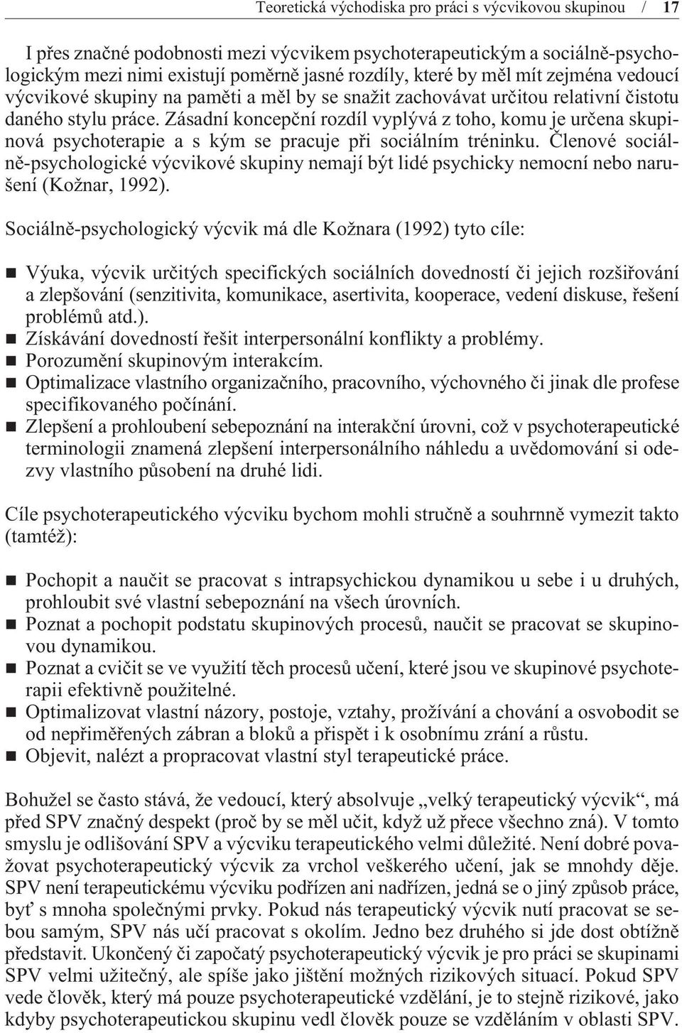 Zásadní koncepèní rozdíl vyplývá z toho, komu je urèena skupinová psychoterapie a s kým se pracuje pøi sociálním tréninku.