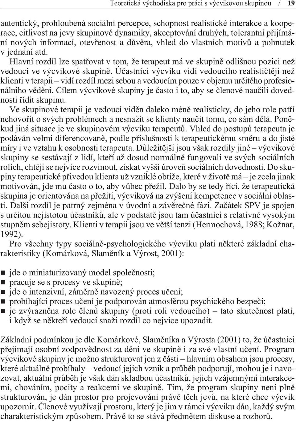 Hlavní rozdíl lze spatøovat v tom, že terapeut má ve skupinì odlišnou pozici než vedoucí ve výcvikové skupinì.