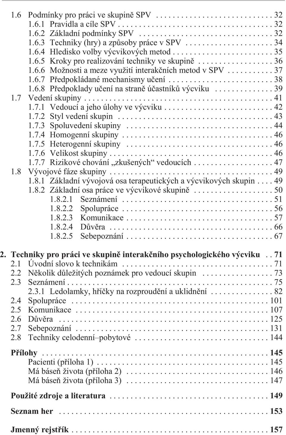 ..39 1.7 Vedení skupiny...41 1.7.1 Vedoucí a jeho úlohy ve výcviku...42 1.7.2 Styl vedení skupin...43 1.7.3 Spoluvedení skupiny...44 1.7.4 Homogenní skupiny...46 1.7.5 Heterogenní skupiny...46 1.7.6 Velikost skupiny.