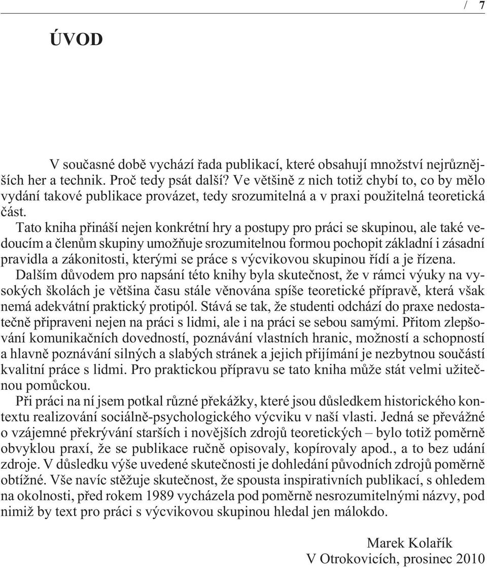 Tato kniha pøináší nejen konkrétní hry a postupy pro práci se skupinou, ale také vedoucím a èlenùm skupiny umožòuje srozumitelnou formou pochopit základní i zásadní pravidla a zákonitosti, kterými se