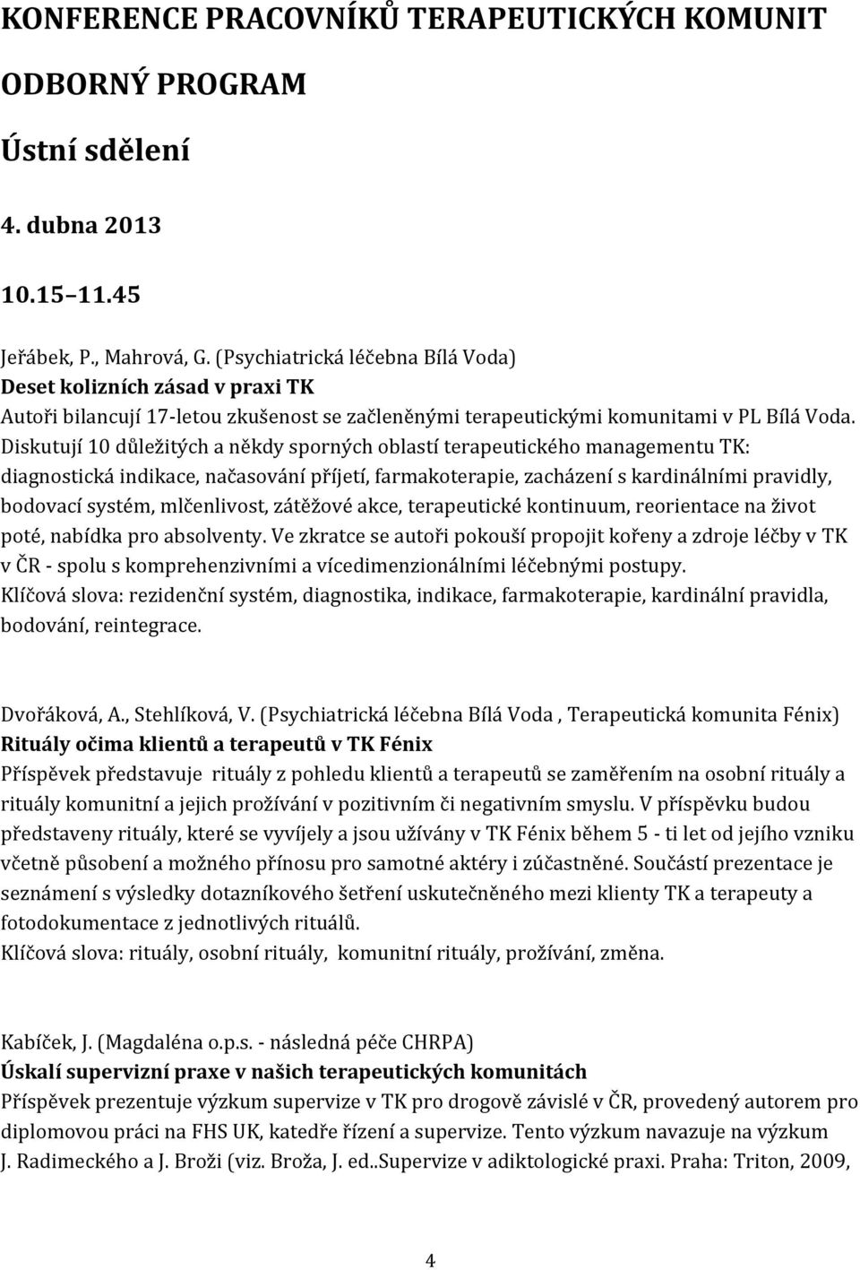 Diskutují 10 důležitých a někdy sporných oblastí terapeutického managementu TK: diagnostická indikace, načasování příjetí, farmakoterapie, zacházení s kardinálními pravidly, bodovací systém,