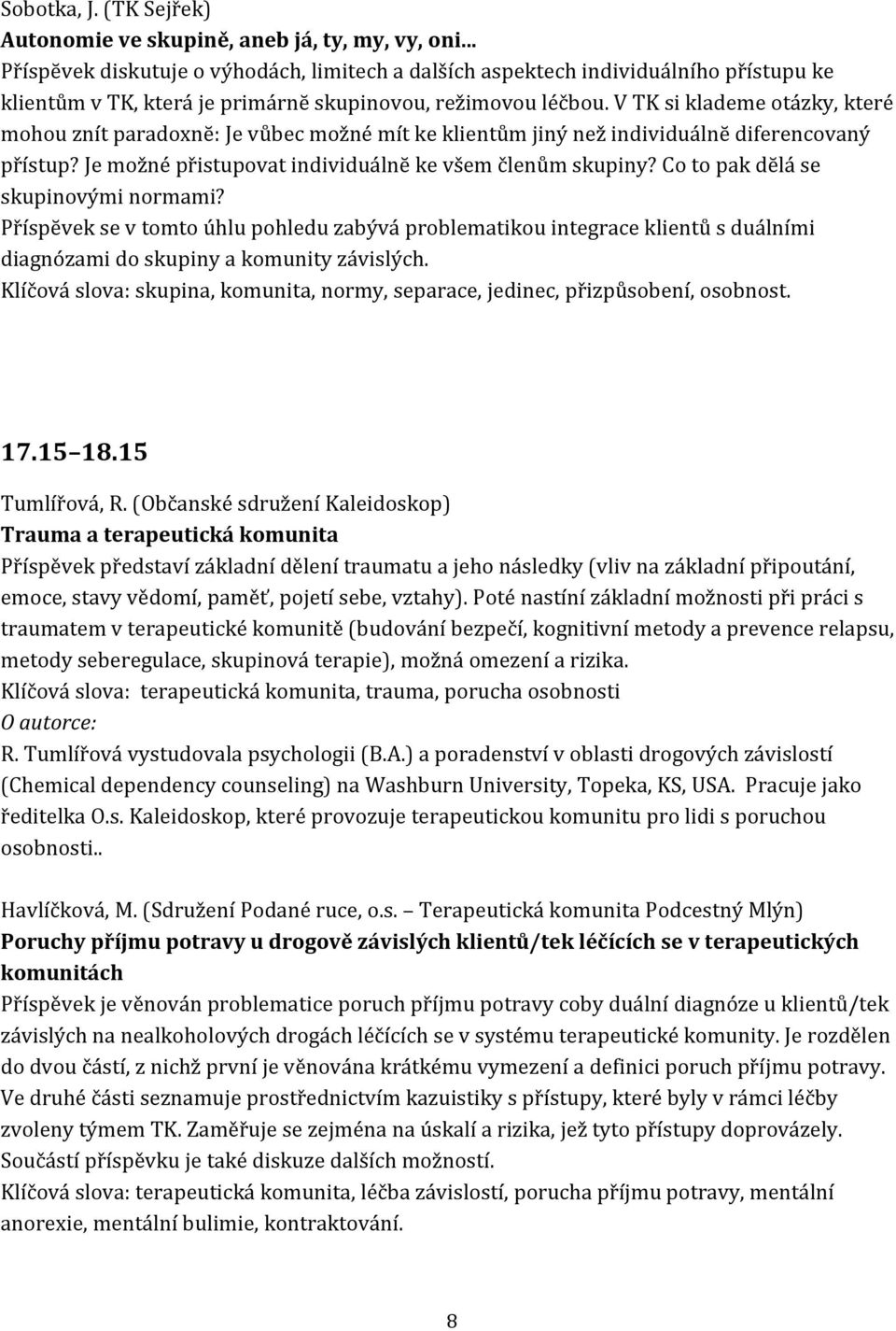 V TK si klademe otázky, které mohou znít paradoxnĕ: Je vůbec možné mít ke klientům jiný než individuálnĕ diferencovaný přístup? Je možné přistupovat individuálnĕ ke všem členům skupiny?