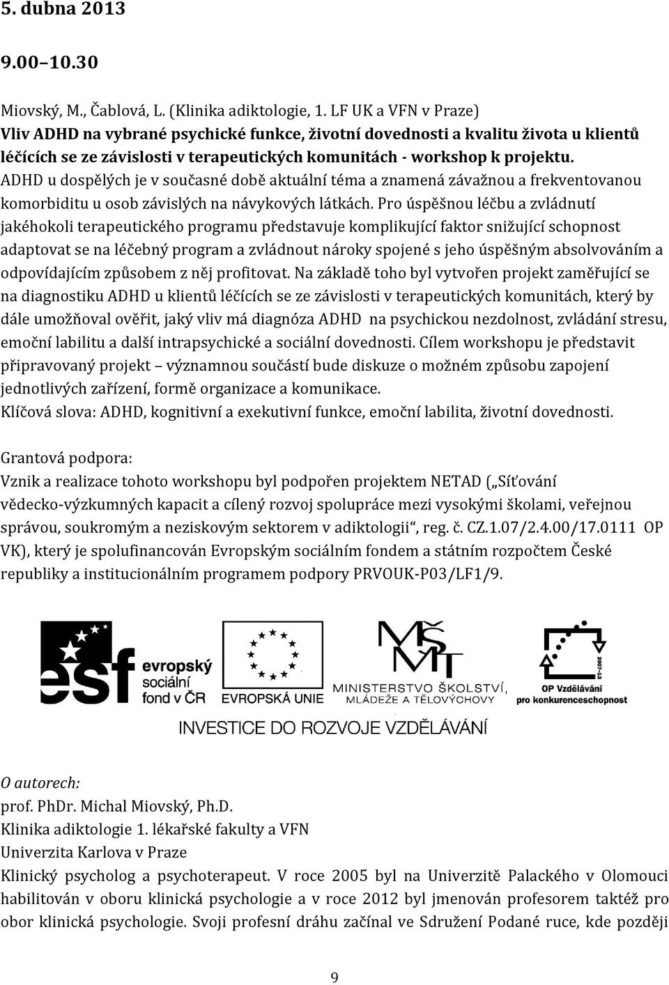 ADHD u dospělých je v současné době aktuální téma a znamená závažnou a frekventovanou komorbiditu u osob závislých na návykových látkách.