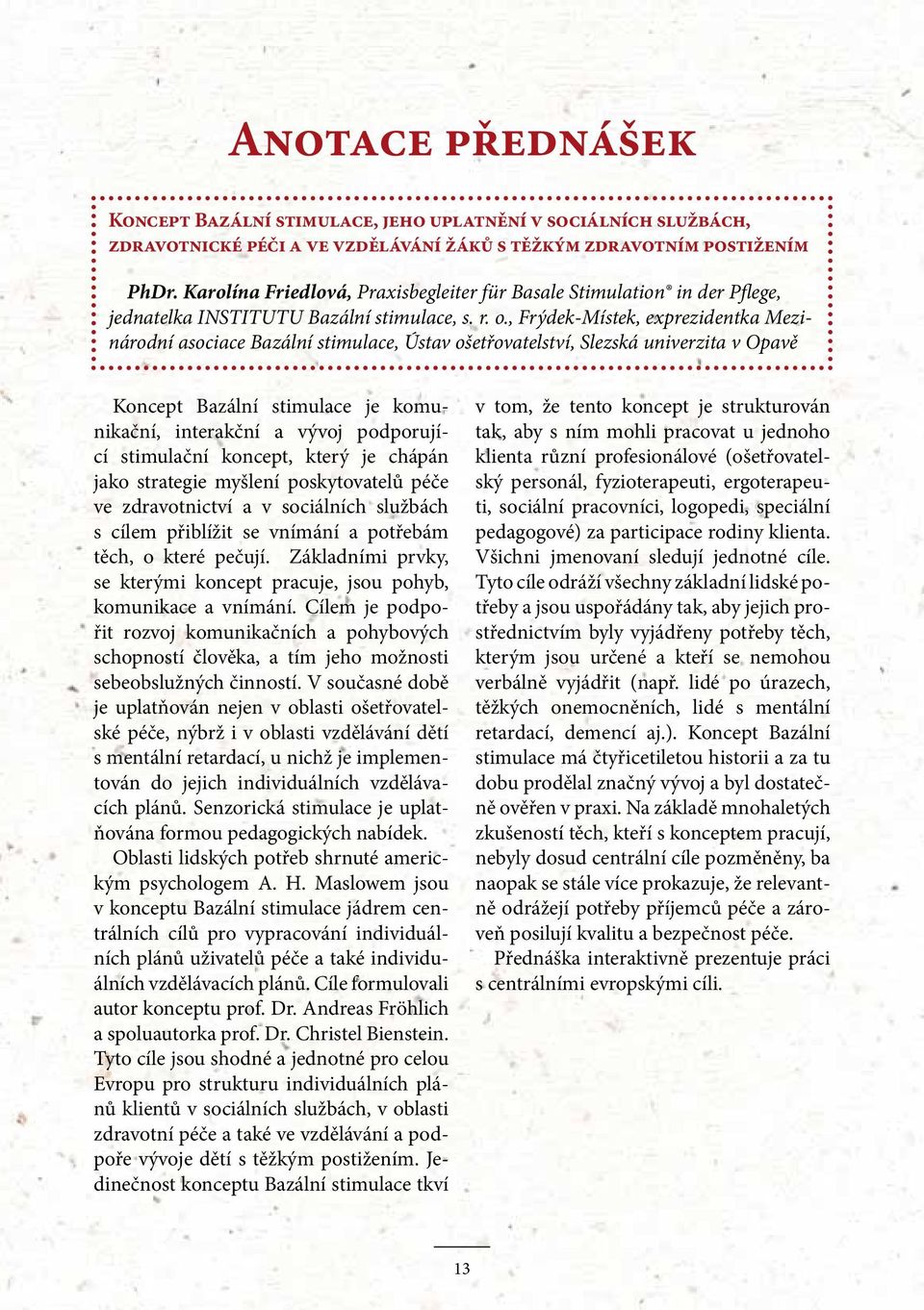 , Frýdek-Místek, exprezidentka Mezinárodní asociace Bazální stimulace, Ústav ošetřovatelství, Slezská univerzita v Opavě Koncept Bazální stimulace je komunikační, interakční a vývoj podporující