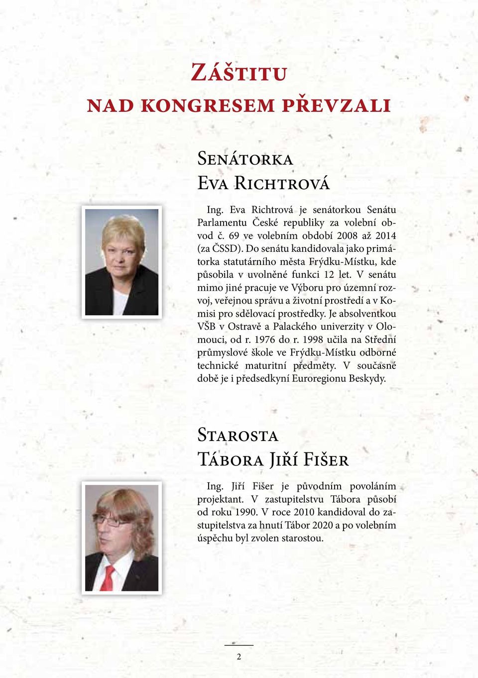 V senátu mimo jiné pracuje ve Výboru pro územní rozvoj, veřejnou správu a životní prostředí a v Komisi pro sdělovací prostředky. Je absolventkou VŠB v Ostravě a Palackého univerzity v Olomouci, od r.