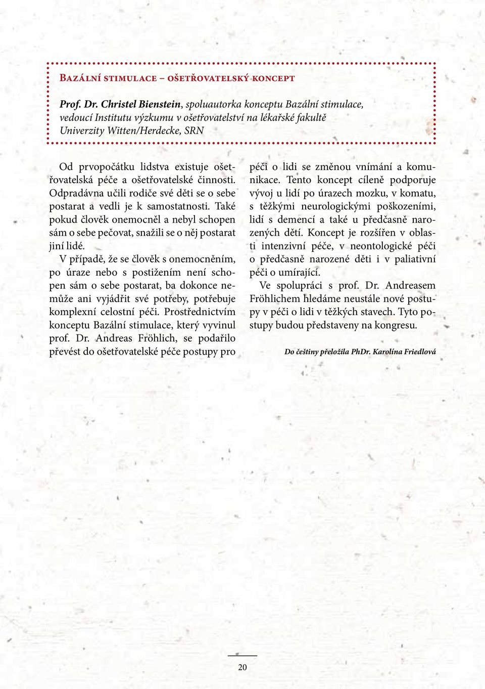 ošetřovatelská péče a ošetřovatelské činnosti. Odpradávna učili rodiče své děti se o sebe postarat a vedli je k samostatnosti.