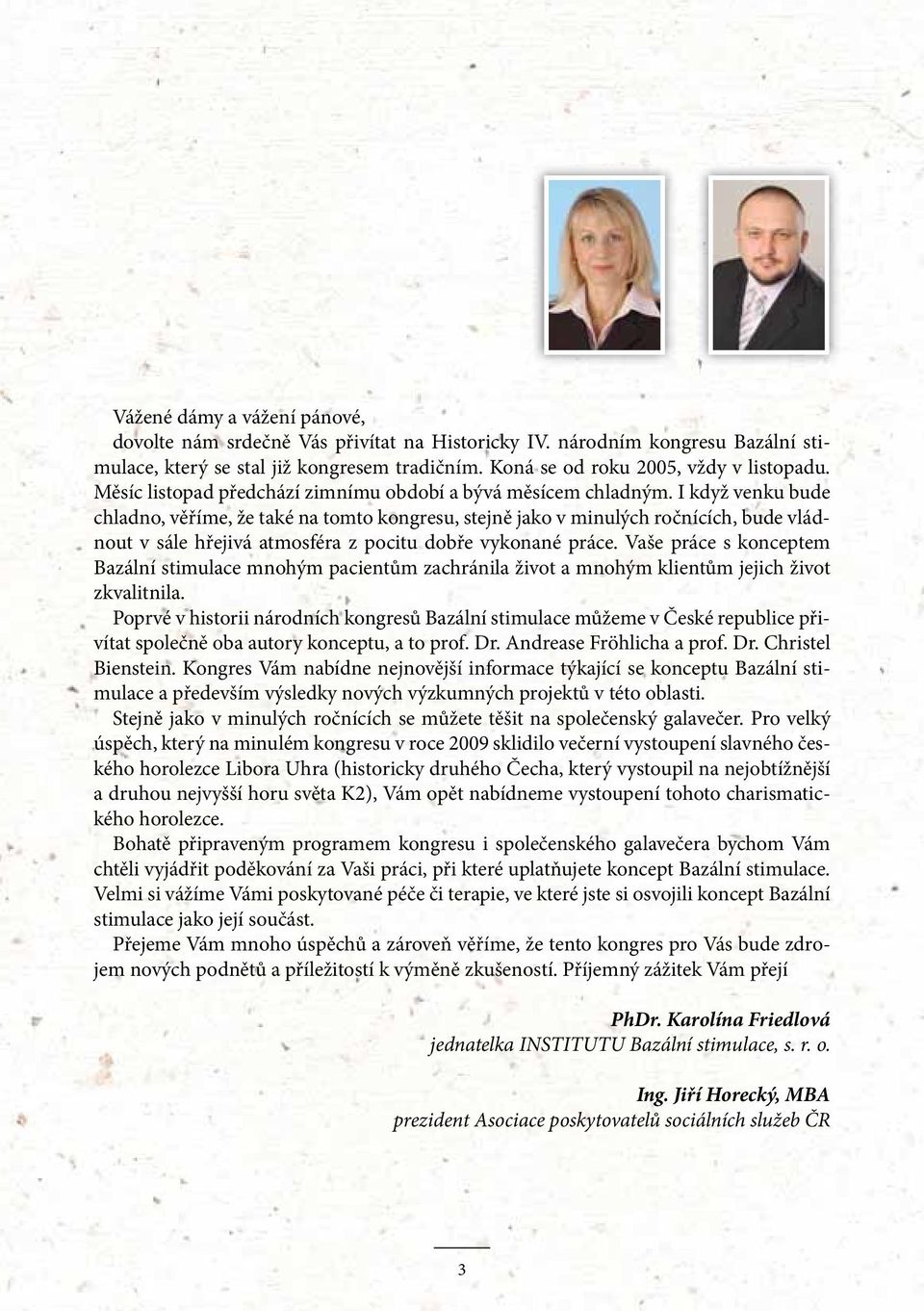 I když venku bude chladno, věříme, že také na tomto kongresu, stejně jako v minulých ročnících, bude vládnout v sále hřejivá atmosféra z pocitu dobře vykonané práce.