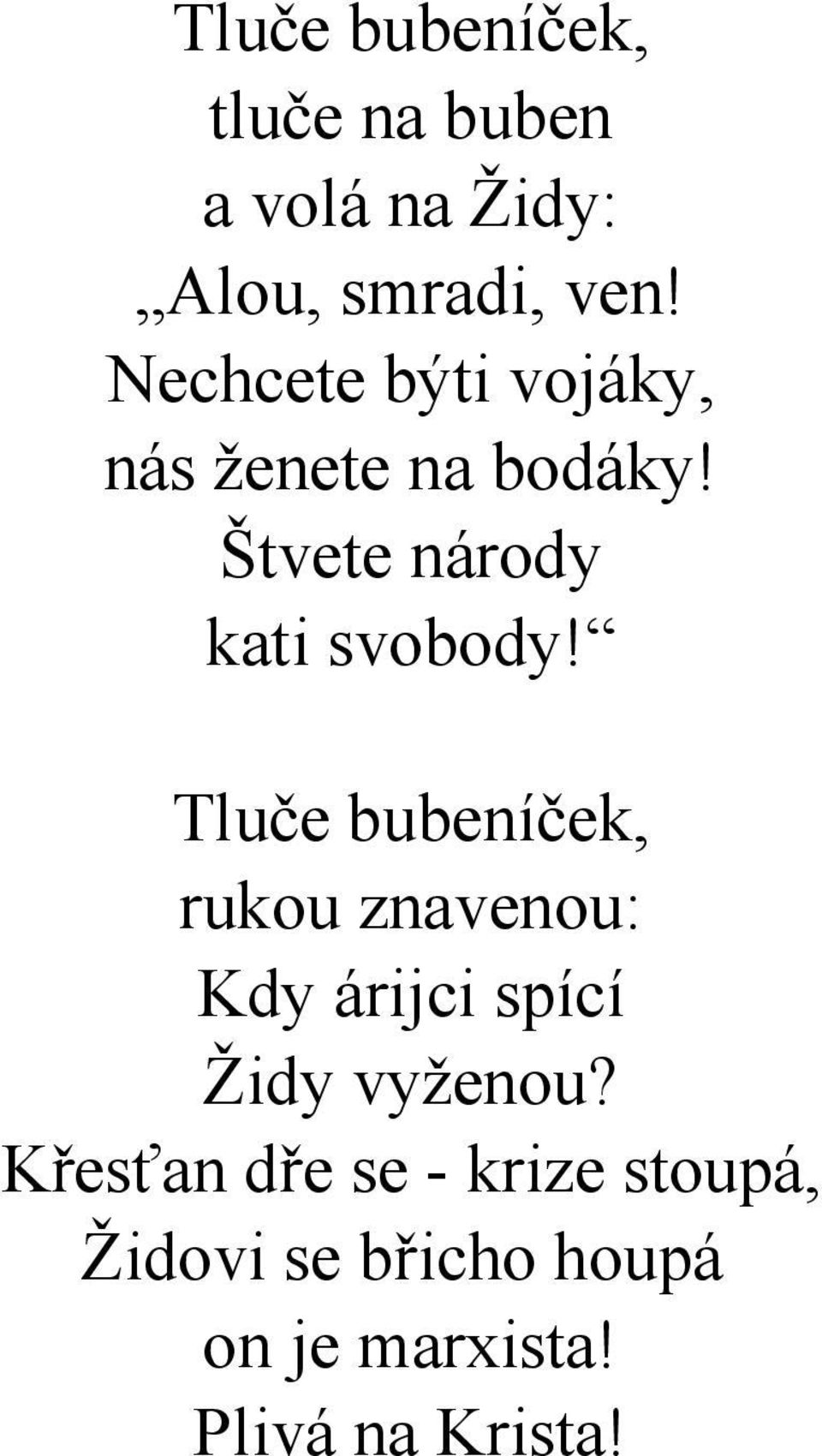 Tluče bubeníček, rukou znavenou: Kdy árijci spící Židy vyženou?