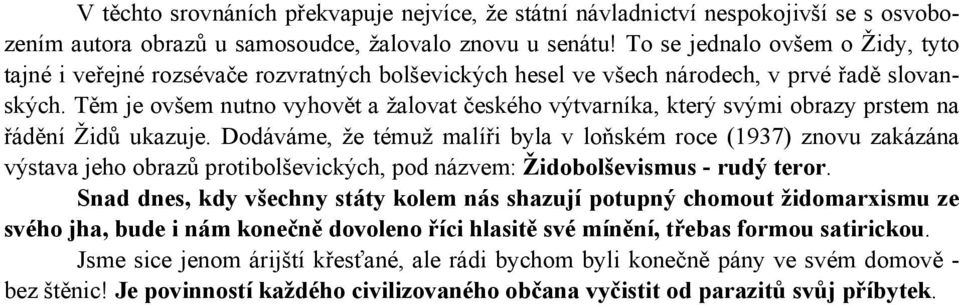 Těm je ovšem nutno vyhovět a žalovat českého výtvarníka, který svými obrazy prstem na řádění Židů ukazuje.