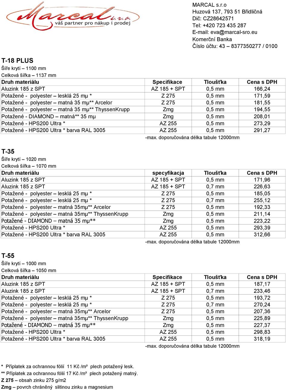 0,5 mm 291,27 T-35 Šíře krytí 1020 mm Celková šířka 1070 mm Druh materiálu specyfikacja Tloušťka Cena s DPH Aluzink 185 z SPT AZ 185 + SPT 0,5 mm 171,96 Aluzink 185 z SPT AZ 185 + SPT 0,7 mm 226,63