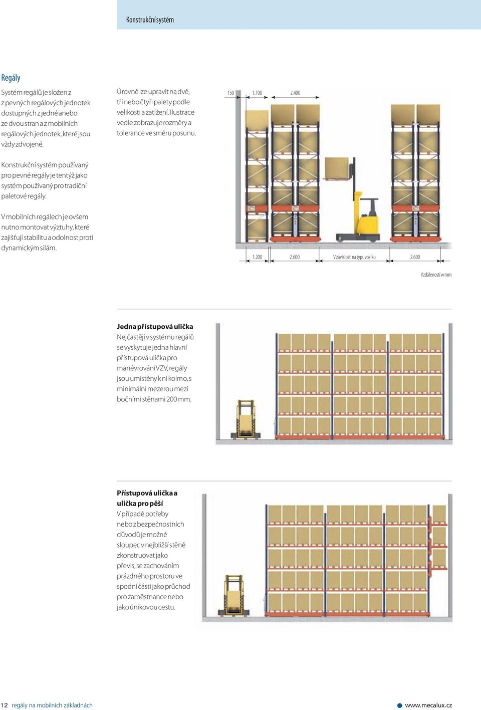 400 Konstrukční systém používaný pro pevné regály je tentýž jako systém používaný pro tradiční paletové regály.