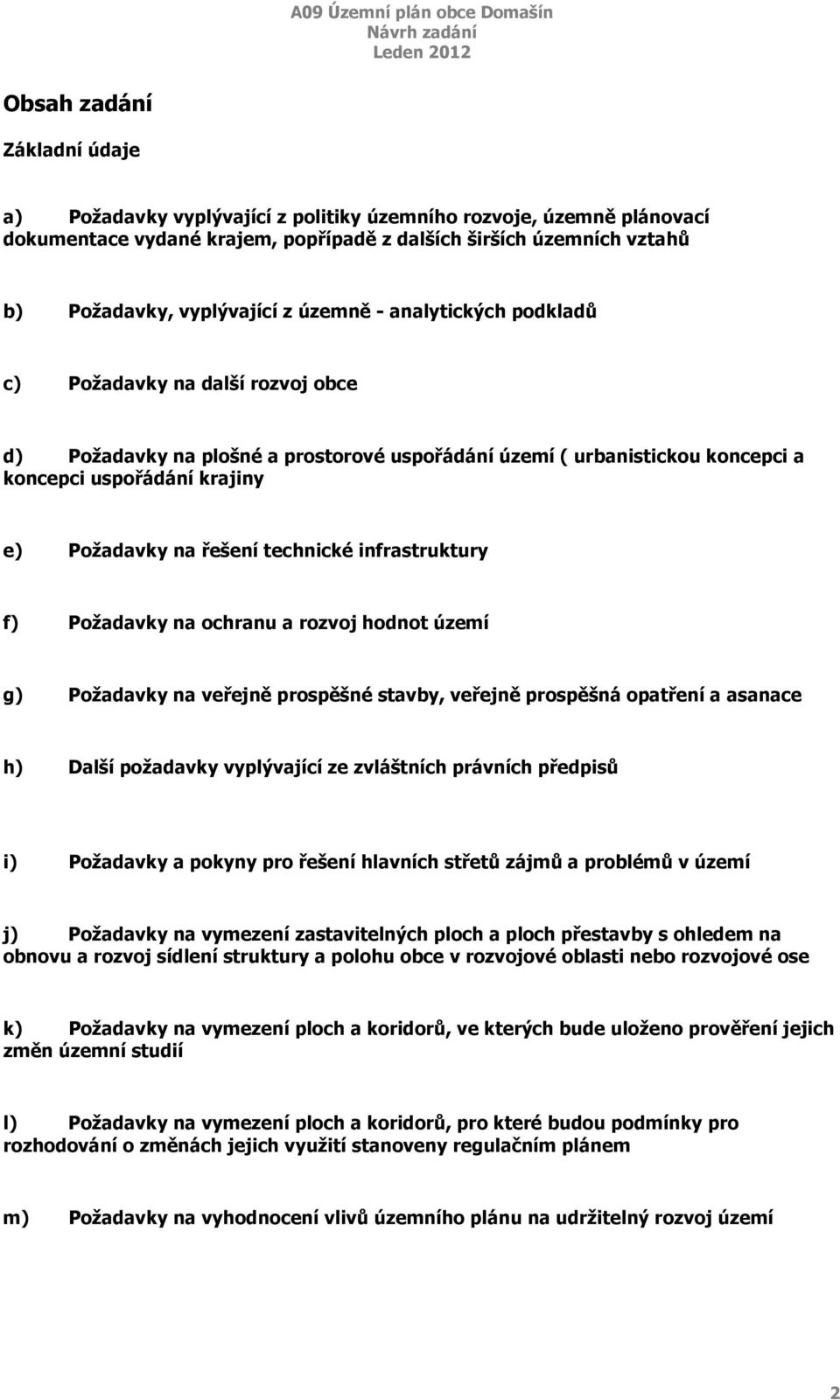 technické infrastruktury f) Požadavky na ochranu a rozvoj hodnot území g) Požadavky na veřejně prospěšné stavby, veřejně prospěšná opatření a asanace h) Další požadavky vyplývající ze zvláštních