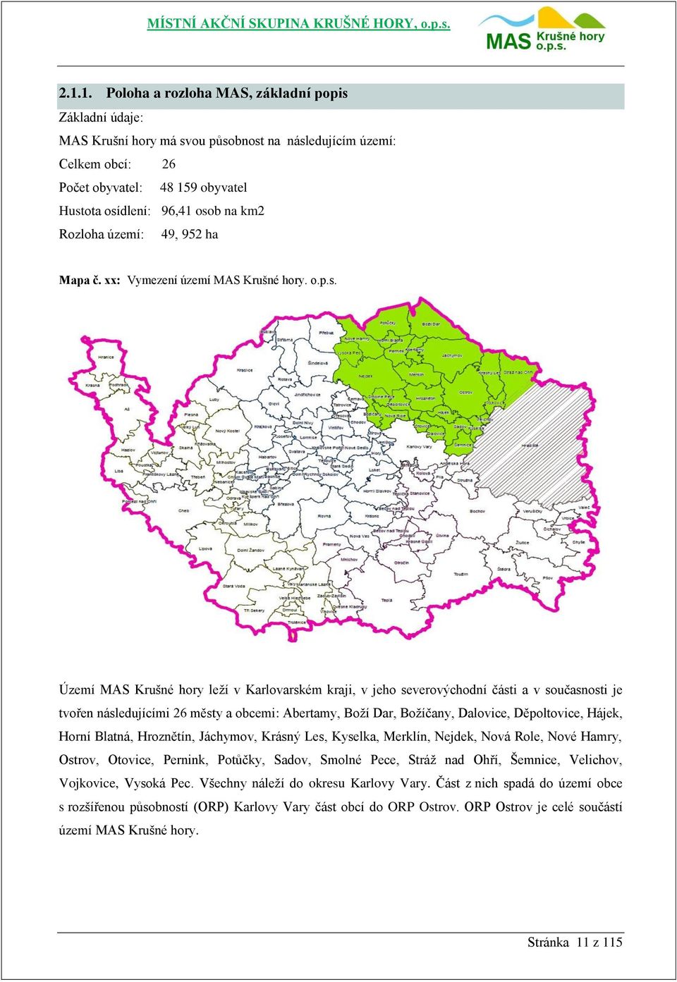 Území MAS Krušné hory leží v Karlovarském kraji, v jeho severovýchodní části a v současnosti je tvořen následujícími 26 městy a obcemi: Abertamy, Boží Dar, Božíčany, Dalovice, Děpoltovice, Hájek,