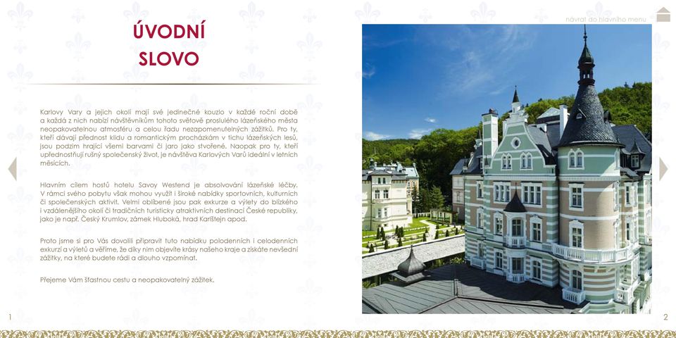 Naopak pro ty, kteří upřednostňují rušný společenský život, je návštěva Karlových Varů ideální v letních měsících. Hlavním cílem hostů hotelu Savoy Westend je absolvování lázeňské léčby.